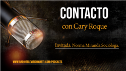 Contacto con Cary Roque y su invitada la socióloga Norma Miranda Contacto con Cary Roque y su invitada la socióloga Norma Miranda